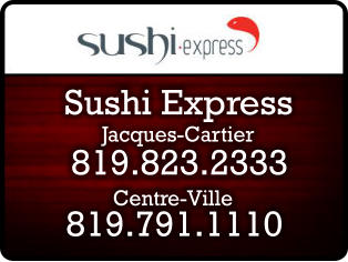 Jacques-Cartier 819.791.1110 Sushi Express 819.823.2333 Centre-Ville
