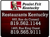 Poulet Frit Kentucky 819.562.1144 1465, Rue King Ouest 819.565.9111  665, Rue du Conseil Restaurants Kentucky