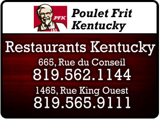 Poulet Frit Kentucky 819.562.1144 1465, Rue King Ouest 819.565.9111  665, Rue du Conseil Restaurants Kentucky
